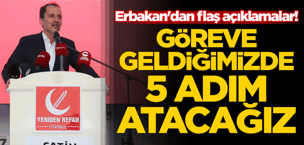 Erbakan'dan flaş açıklamalar! "Göreve geldiğimizde 5 adım atacağız"