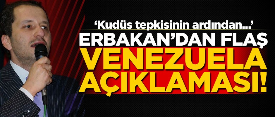 Erbakan'dan flaş Venezuela açıklaması! "Kudüs tepkisinin ardından..."