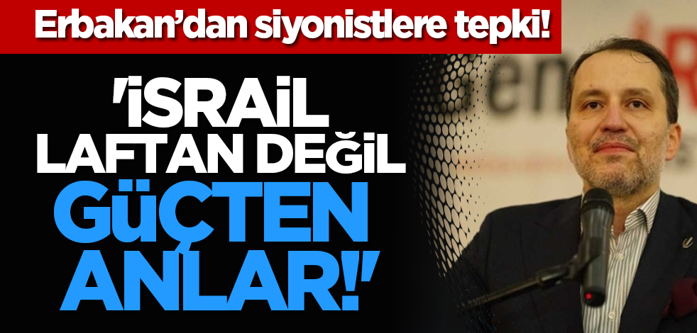 Erbakan’dan siyonistlere tepki! 'İsrail laftan değil güçten anlar!'