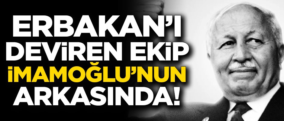 Erbakan'ı deviren ekip İmamoğlu’nun arkasında!