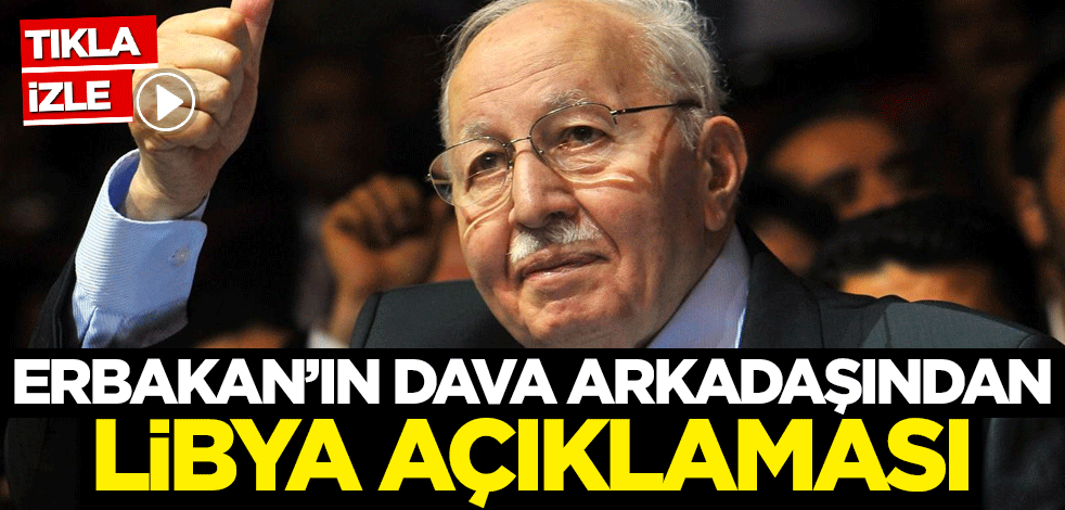 Erbakan'ın dava arkadaşından Libya açıklaması