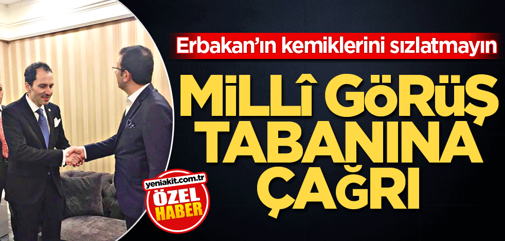 Erbakan'ın kemiklerini sızlatmayın! Millî görüş tabanına çağrı
