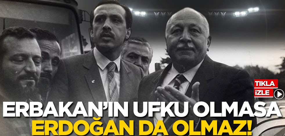 Erbakan’ın ufku olmasa Erdoğan da olmaz