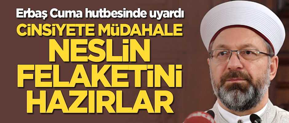 Erbaş Cuma hutbesinde uyardı: Cinsiyete müdahale neslin felaketini hazırlar