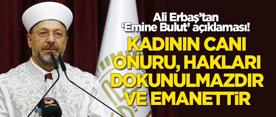Erbaş'tan 'Emine Bulut' açıklaması: Kadının canı, onuru, hakları dokunulmazdır ve emanettir