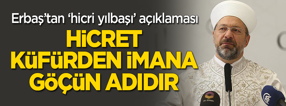 Erbaş'tan 'hicri yılbaşı' açıklaması: Hicret, küfürden imana gidişin adıdır