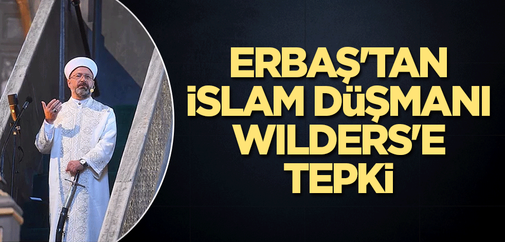 Erbaş'tan İslam düşmanı Wilders'e tepki