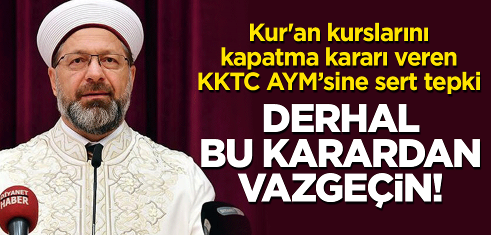 Erbaş'tan Kur'an kurslarını kapatma kararı veren KKTC AYM'sine sert tepki! "Bir an önce vazgeçin"