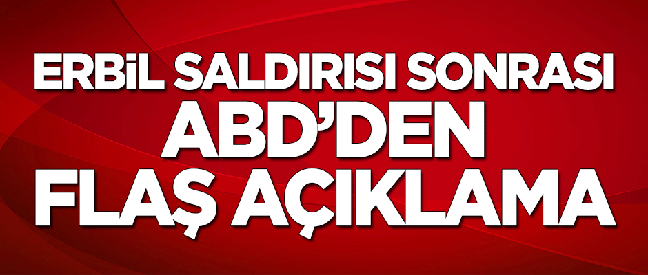Erbil saldırısı sonrası ABD'den flaş açıklama!