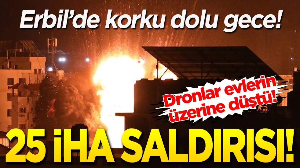 Erbil’de korku dolu gece! 25 İHA saldırısı! Dronlar evlerin üzerine düştü!