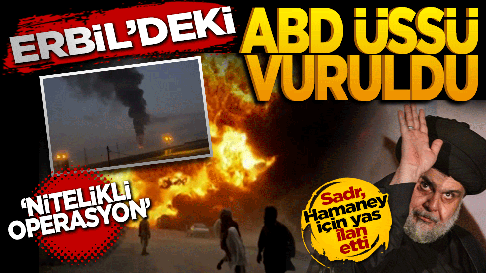 Erbil’deki ABD üssü vuruldu: Sadr, Hamaney için yas ilan etti
