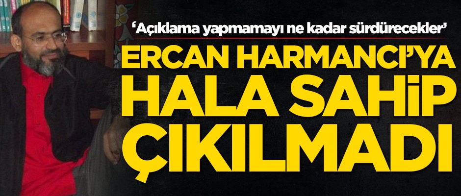 Ercan Harmancı'ya hala sahip çıkılmadı