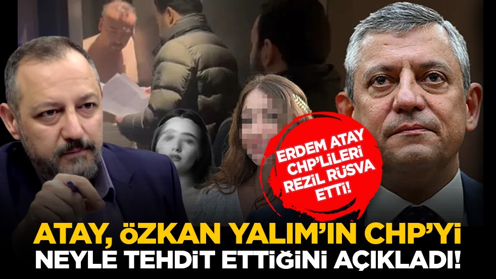 Erdem Atay CHP’lileri rezil rüsva etti! Atay, Özkan Yalım’ın CHP’yi neyle tehdit ettiğini açıkladı!