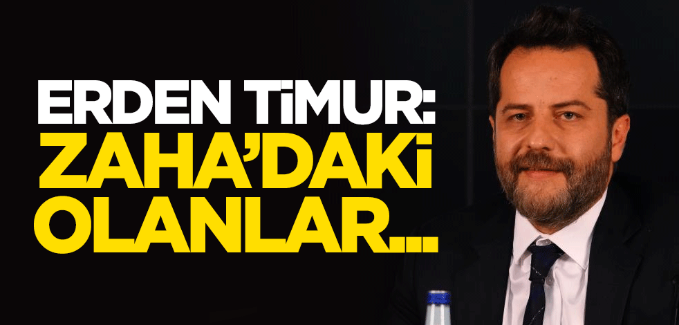 Erden Timur: Zaha’daki olanları anlatmak istemiyorum