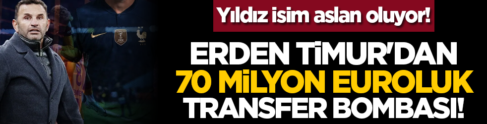 Erden Timur'dan 70 milyon euroluk transfer bombası! Yıldız isim aslan oluyor