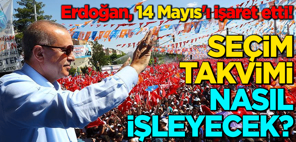 Erdoğan, 14 Mayıs'ı işaret etti! Seçim takvimi nasıl işleyecek?