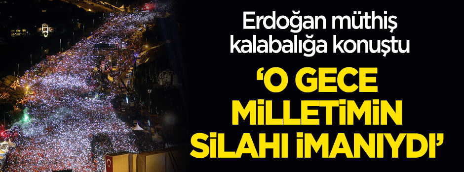 Erdoğan 15 Temmuz Şehitler Köprüsü'nde konuştu!