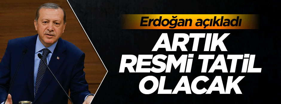 Erdoğan 15 Temmuz'un resmi tatil olacağını açıkladı