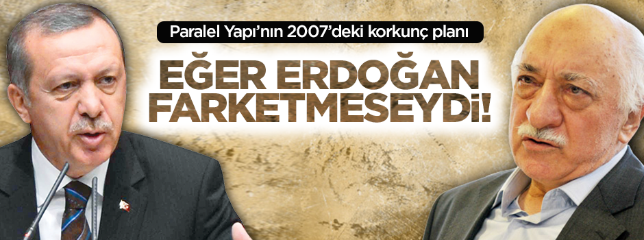 Erdoğan 2007'deki oyunu fark etmeseydi...