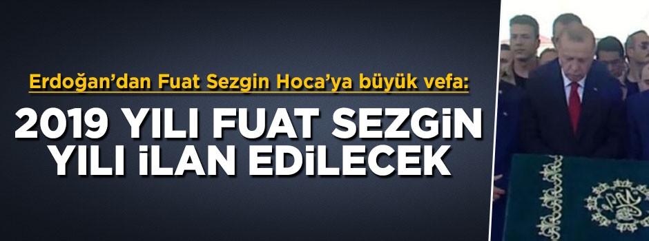 Erdoğan: 2019 yılını Fuat Sezgin İslam Bilim Tarihi Yılı ilan edeceğiz