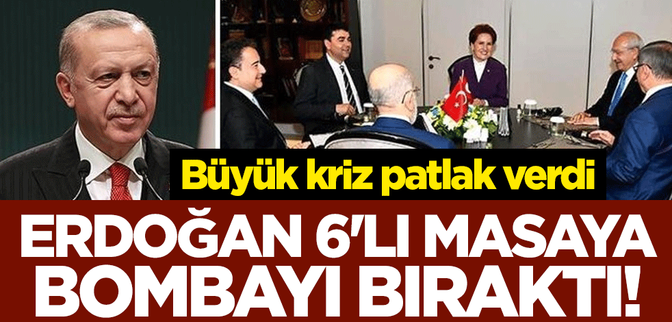 Erdoğan 6'lı masaya bombayı bıraktı! Büyük kriz patlak verdi