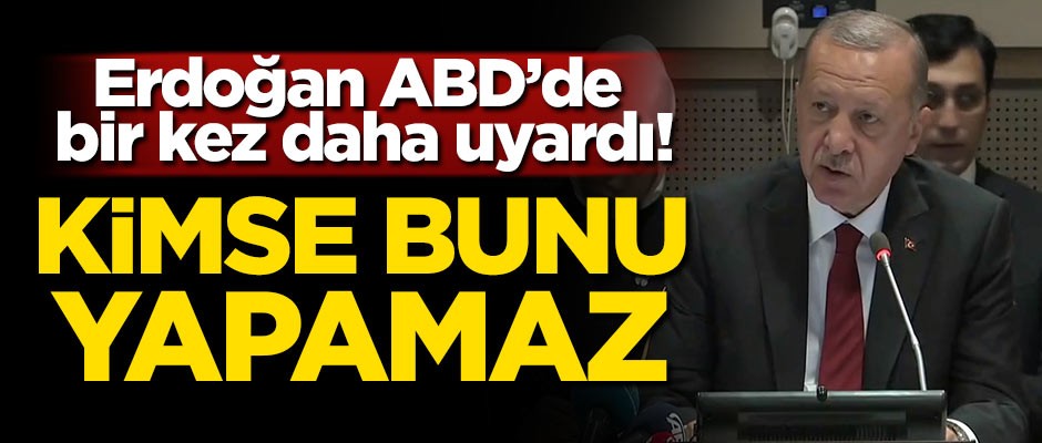 Erdoğan ABD'de uyardı! Kimse bunu yapamaz