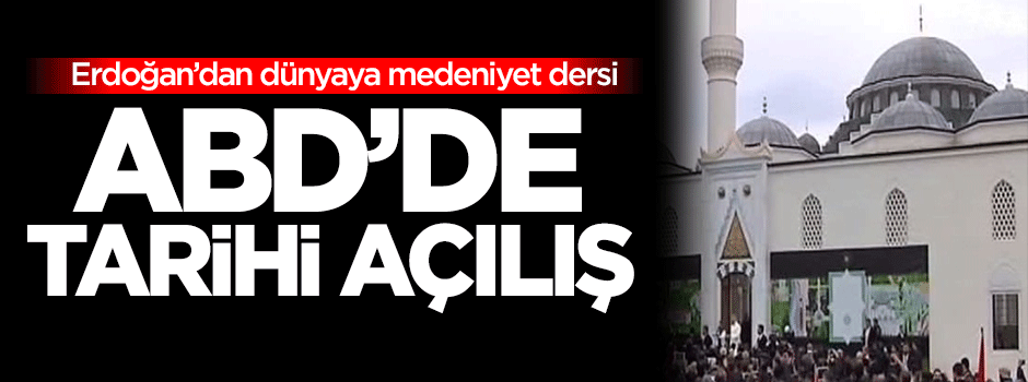 Erdoğan ABD'nin en büyük camisini açtı