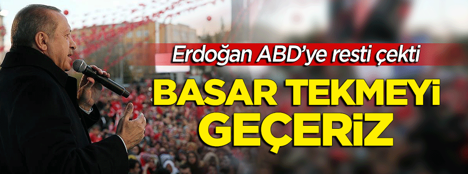 Erdoğan ABD'ye resti çekti: Basar tekmeyi geçeriz