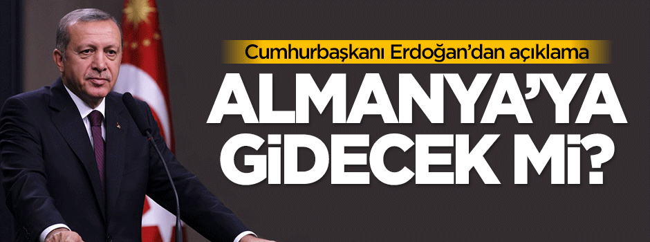 Erdoğan açıkladı! Almanya'ya gidecek mi?
