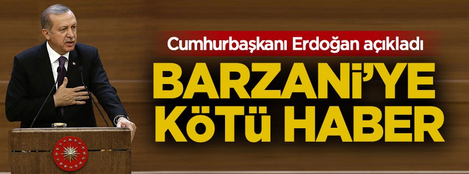 Erdoğan açıkladı: Barzani'ye kötü haber