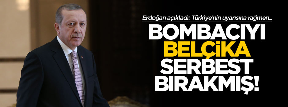 Erdoğan açıkladı: Brüksel bombacısını Belçika bırakmış