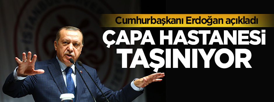 Erdoğan açıkladı: Çapa Tıp fakültesi taşınıyor!
