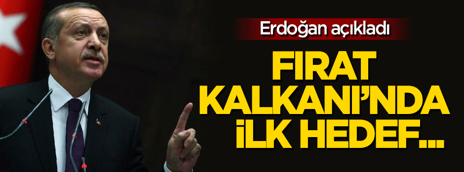 Erdoğan açıkladı: Fırat Kalkanı'nda ilk hedef...