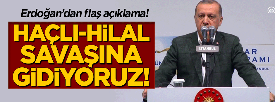 Erdoğan açıkladı: Haçlı-Hilal savaşına gidiyoruz