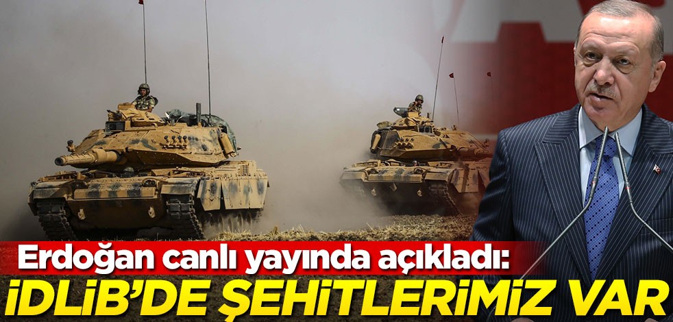 Erdoğan açıkladı: İdlib'de şehitlerimiz var
