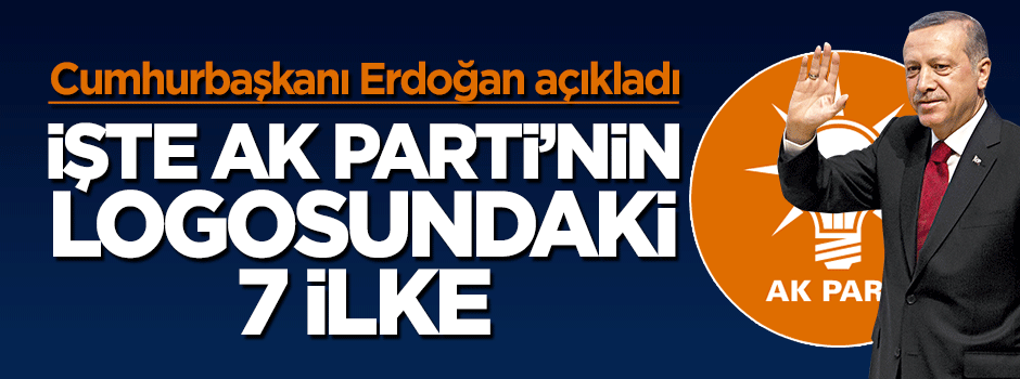 Erdoğan açıkladı! İşte AK Parti'nin logosundaki 7 ilke