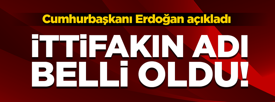 Cumhurbaşkanı Erdoğan açıkladı: Cumhur ittifakı