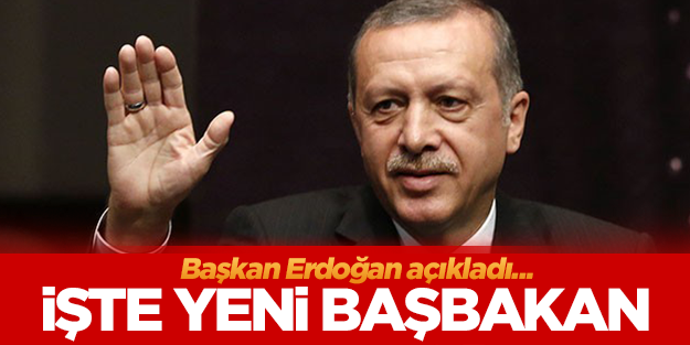 Erdoğan açıkladı... İŞTE YENİ BAŞBAKAN