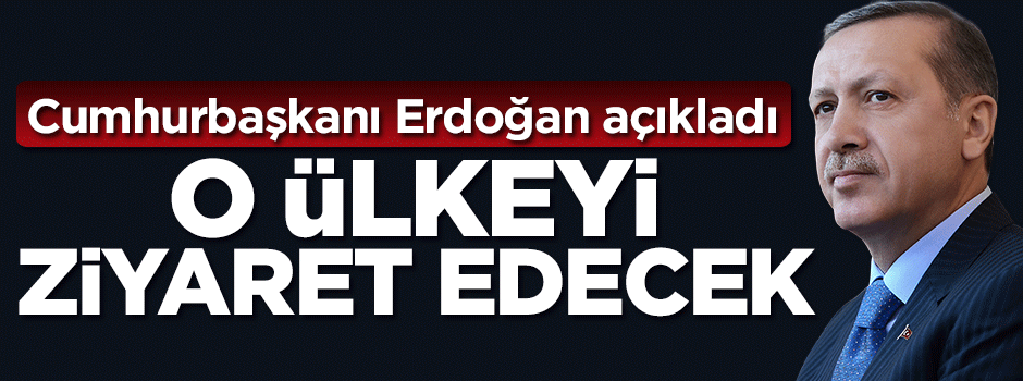Erdoğan açıkladı! O ülkeyi ziyaret edecek