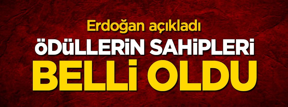 Erdoğan açıkladı! Ödüllerin sahipleri belli oldu