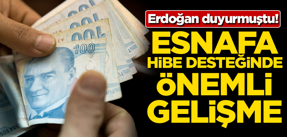 Erdoğan açıklamıştı! Esnafa hibe desteğinde önemli gelişme