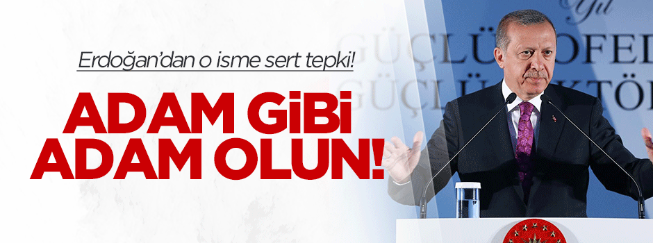 Erdoğan: Adam gibi adam olun!