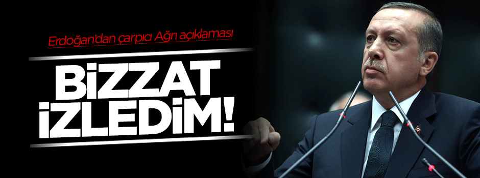 Erdoğan Ağrı'daki olayla ilgili: Kamera kayıtlarını bizzat izledim