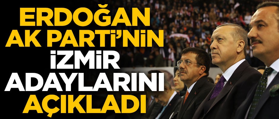 Erdoğan AK Parti'nin İzmir adaylarını açıkladı! İşte tam liste...