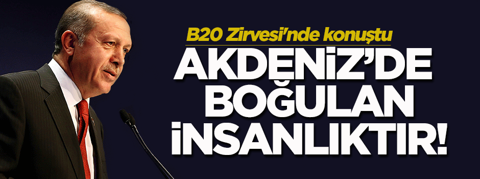 Erdoğan: Akdeniz'de boğulan insanlıktır