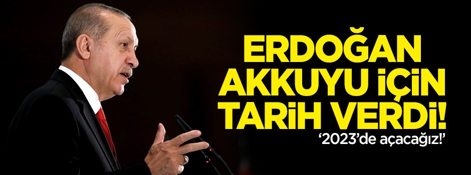 Erdoğan Akkuyu için tarih verdi!