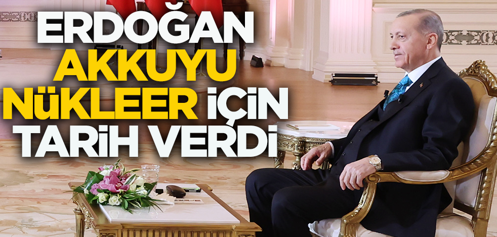 Erdoğan Akkuyu Nükleer için tarih verdi