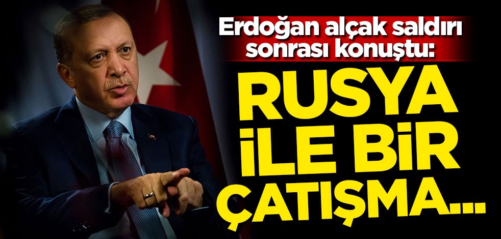 Erdoğan alçak saldırı sonrası konuştu: Rusya ile bir çatışma...