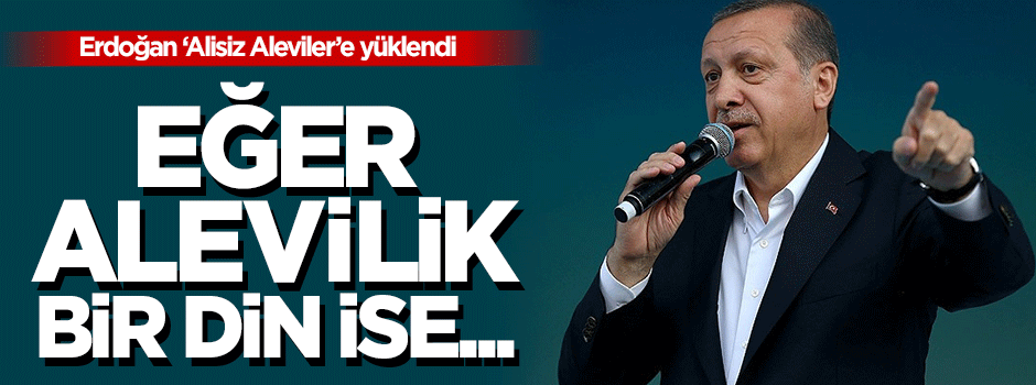 Erdoğan: 'Alisiz Aleviler'e cevabı 7 Haziran'da verin