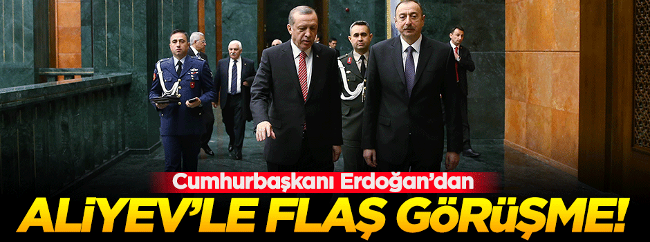 Erdoğan, Aliyev ile bir araya geldi!